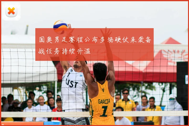 国奥男足赛程公布多场硬仗来袭备战任务持续升温