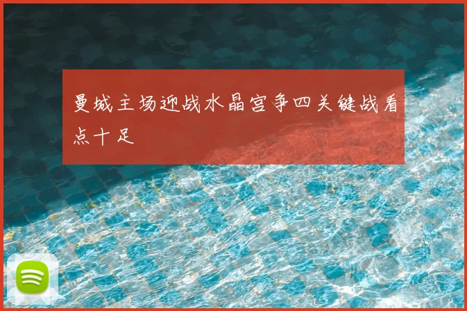 曼城主场迎战水晶宫争四关键战看点十足
